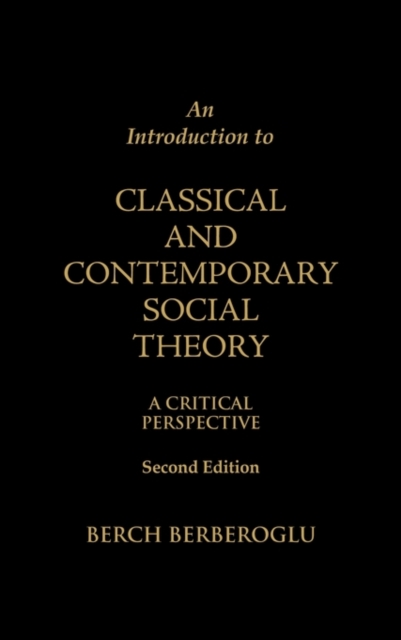 An Introduction to Classical and Contemporary Social Theory : A Critical Perspective, Hardback Book