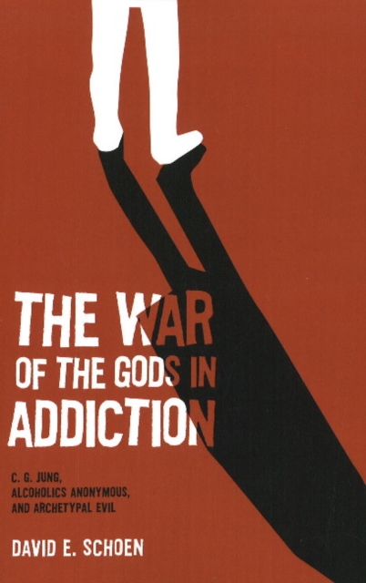 War of the Gods in Addiction : C. G. Jung, Alcoholics Anonymous and Archetypal Evil, Paperback Book