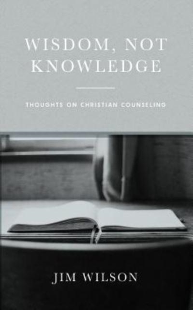 Wisdom, Not Knowledge : Thoughts on Christian Counseling, Paperback / softback Book