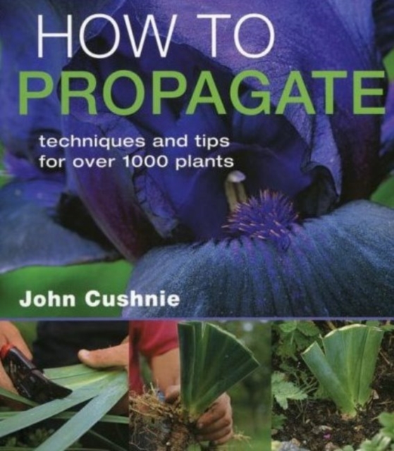 How to Propagate : Techniques and Tips for Over 1000 Plants, Hardback Book