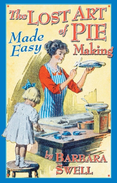 Lost Art of Pie Making : Made Easy, Paperback / softback Book