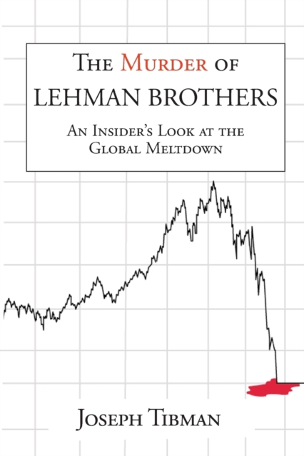 The Murder of Lehman Brothers, an Insider's Look at the Global Meltdown, Paperback / softback Book