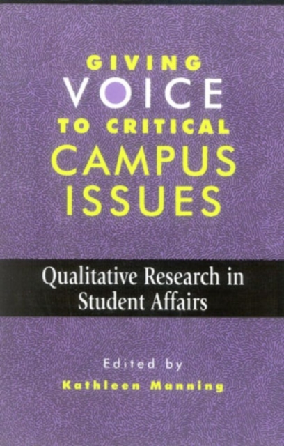 Giving Voice to Critical Campus Issues : Qualitative Research in Student Affairs, Hardback Book