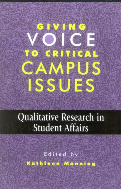 Giving Voice to Critical Campus Issues : Qualitative Research in Student Affairs, Paperback / softback Book