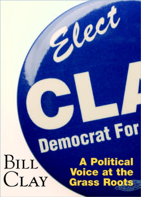 Bill Clay : A Political Voice at the Grass Roots, Hardback Book