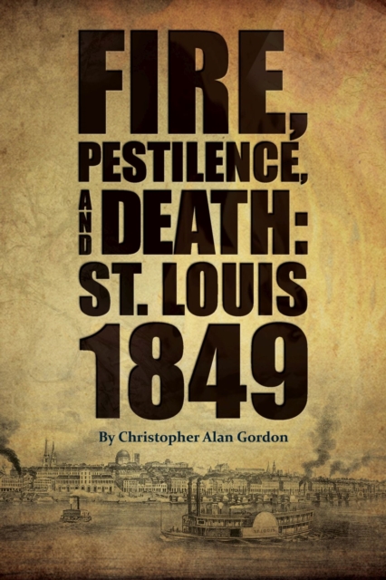 Fire, Pestilence, and Death : St. Louis, 1849, Paperback / softback Book