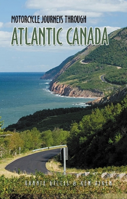 Motorcycle Journeys Through Atlantic Canada : Favorite Rides in Nova Scotia, Prince Edward Island, Labrador, Newfoundland, New Brunswick and the Gaspe Peninsula, Paperback Book