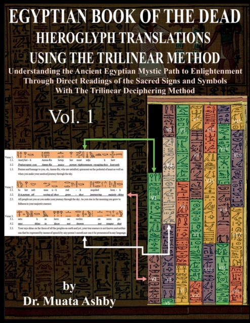 Egyptian Book of the Dead Hieroglyph Translations Using the Trilinear Method : Understanding the Mystic Path to Enlightenment Through Direct Readings of the Sacred Signs and Symbols of Ancient Egyptia, Paperback / softback Book