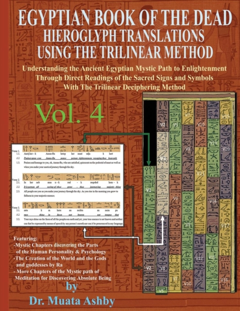 Egyptian Book of the Dead Hieroglyph Translations Using the Trilinear Method Volume 4 : Understanding the Mystic Path to Enlightenment Through Direct Readings of the Sacred Signs and Symbols of Ancien, Paperback / softback Book