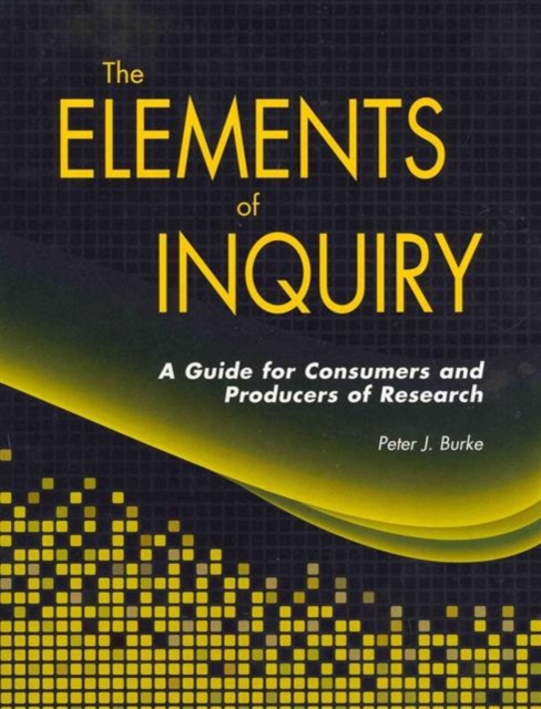 Elements of Inquiry : A Guide for Consumers and Producers of Research, Paperback Book