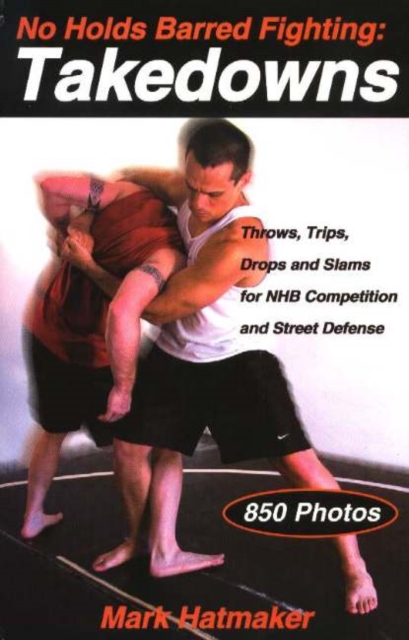 No Holds Barred Fighting: Takedowns : Throws, Trips, Drops and Slams for NHB Competition and Street Defense, Paperback / softback Book