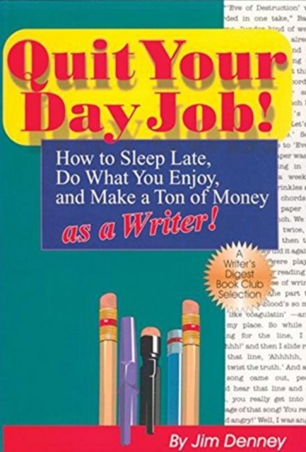 Quit Your Day Job! How to Sleep Late, Do What You Enjoy and Make a Ton of Money as a Writer, Paperback / softback Book