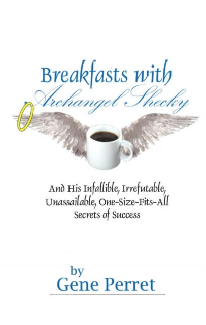 Breakfasts With Archangel Shecky: And His Infallible, Irrefutable, Unassailable, One-Size-Fits-All Secrets of Success, Hardback Book