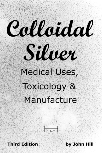 Colloidal Silver Medical Uses, Toxicology & Manufacture, Paperback / softback Book