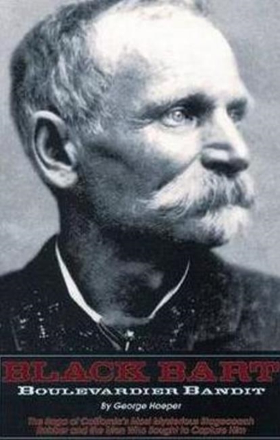 Black Bart: Boulevardier Bandit: The Saga of California's Most Mysterious Stagecoach Robber and the Men Who Sought to Capture Him, Paperback / softback Book