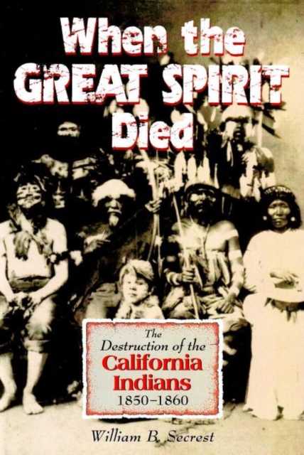 When the Great Spirit Died: The Destruction of the California Indians 1850-1860, Paperback / softback Book