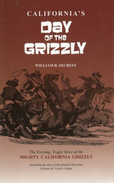 California's Day of the Grizzly: The Exciting, Tragic Story of the Mighty California Grizzly, Hardback Book