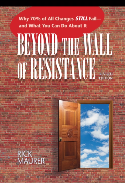 Beyond the Wall of Resistance : Why 70% of All Changes Still Fail--and What You Can Do About It, Paperback / softback Book
