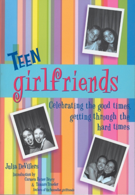 Teen Girlfriends : Celebrating the Good Times, Getting Through the Hard Times, Paperback / softback Book
