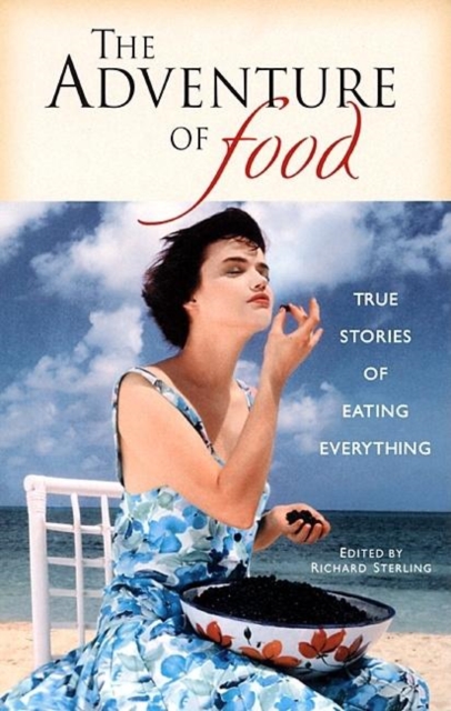 The Adventure of Food : True Stories of Eating Everything, Paperback / softback Book