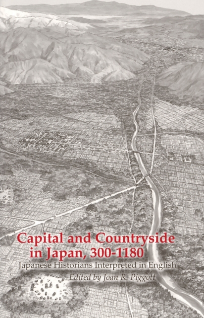 Capital and Countryside in Japan, 300–1180 : Japanese Historians Interpreted in English, Hardback Book
