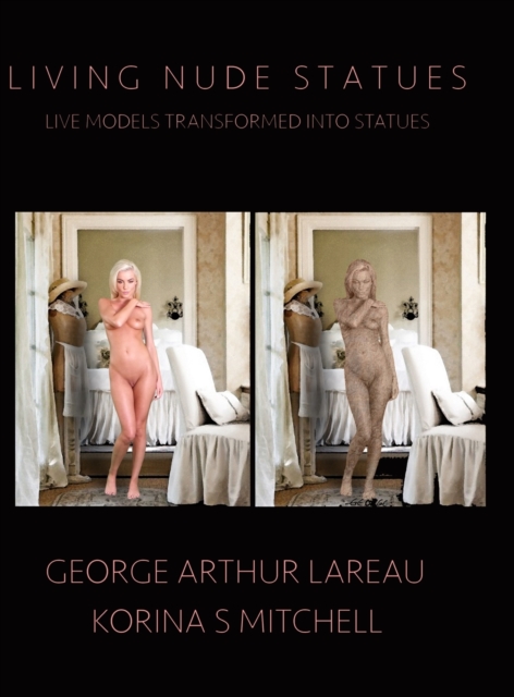 Living Nude Statues : Live Models Transformed Into Statues, Hardback Book
