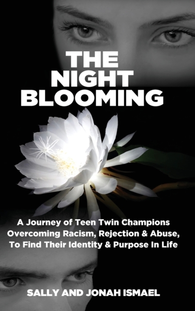 The Night Blooming : A Journey of Teen Twin Champions Overcoming Racism, Rejection & Abuse, To Find Their Identity & Purpose In Life, Hardback Book