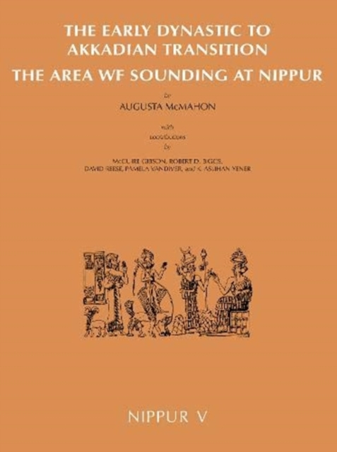 Nippur V : The Area WF Sounding: The Early Dynastic to Akkadian Transition, Hardback Book
