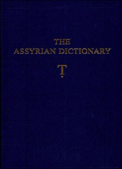 Assyrian Dictionary of the Oriental Institute of the University of Chicago : Volume 19, Letter T [Tet], Hardback Book