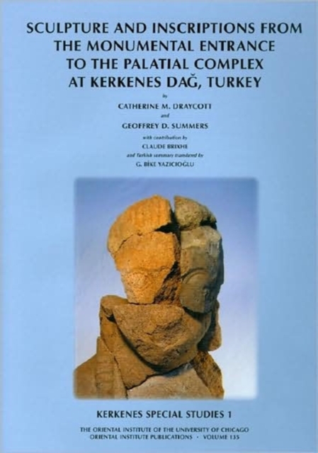 Kerkenes Special Studies 1 : Sculpture and Inscriptions from the Monumental Entrance to the Palatial complex at Kerkenes, Turkey, Hardback Book