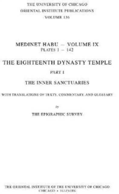 Medinet Habu IX : The Eighteenth Dynasty Temple, Part 1: The Inner Sanctuaries, with Translations of Texts, Commentary and Glossary, Hardback Book