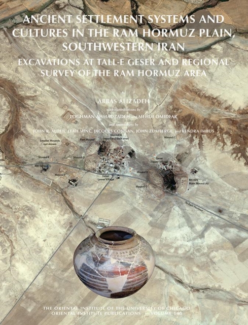 Ancient Settlement Systems and Cultures in the Ram Hormuz Plain, Southwestern Iran : Excavations at Tall-e Geser and Regional Survey in the Ram Hormuz Area, Hardback Book
