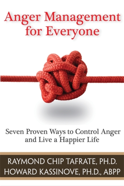 Anger Management For Everyone : Seven Proven Ways to Control Anger and Live a Happier Life, Paperback / softback Book