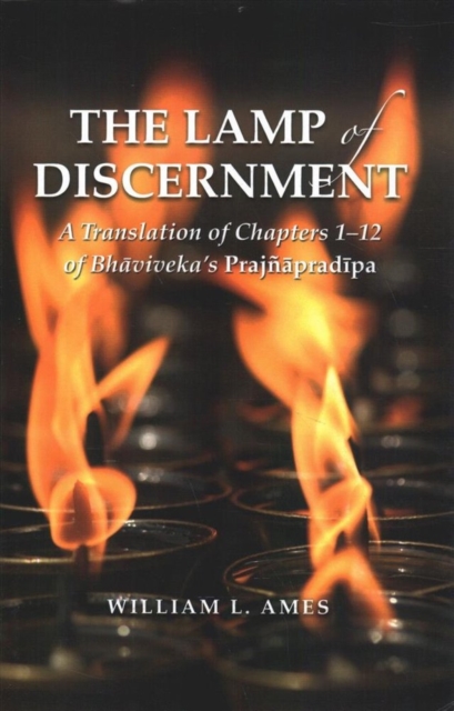 The Lamp of Discernment : A Translation of Chapters 1-12 of Bhavaviveka’s Prajnapradipa, Hardback Book