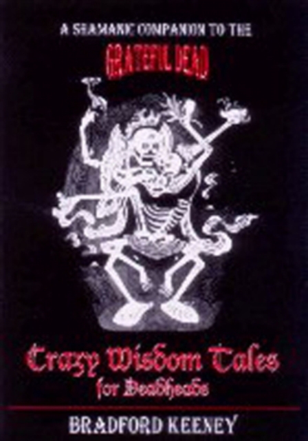 Crazy Wisdom Tales for Dead Heads : A Shamanic Companion to the Grateful Dead, Paperback / softback Book