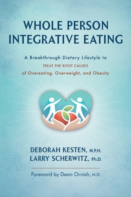 Whole Person Integrative Eating : A Breakthrough Dietary Lifestyle to Treat the Root Causes of Overeating, Overweight, and Obesity, Paperback / softback Book