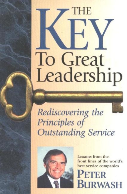 The Key to Great Leadership : Rediscovering the Principles of Outstanding Service, Paperback Book