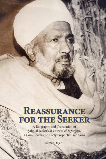 Reassurance for the Seeker : A Biography and Translation of Salih al-Jafari's al-Fawaid al-Ja fairyya, a commentary on Forty Prophetic Traditions, Paperback / softback Book