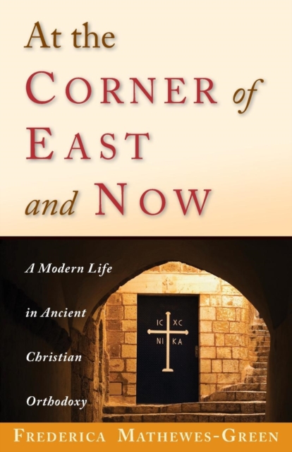 At the Corner of East and Now : A Modern Life in Ancient Christian Orthodoxy, Paperback Book