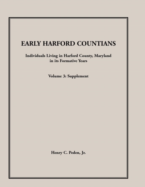Early Harford Countians. Volume 3 : Supplement. Individuals Living in Harford County, Maryland in Its Formative Years, Paperback / softback Book