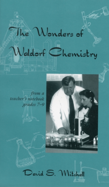 The Wonders of Waldorf Chemistry : From a Teacher's Notebook, Grades 7-9, Paperback / softback Book