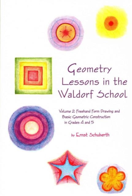 Geometry Lessons in the Waldorf School : Volume 2: Freehand Form Drawing and Basic Geometric Construction in Grades 4 and 5, Paperback / softback Book