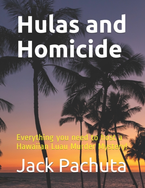 Hulas and Homicide : Everything you need to host a Hawaiian Luau Murder Mystery!, Paperback / softback Book