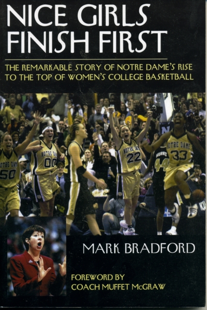 Nice Girls Finish First : The Remarkable Story of Notre Dame's Rise to the Top of Women's College Basketball, Paperback / softback Book