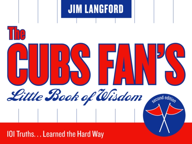 The Cubs Fan's Little Book of Wisdom : 101 Truths...Learned the Hard Way, Paperback / softback Book