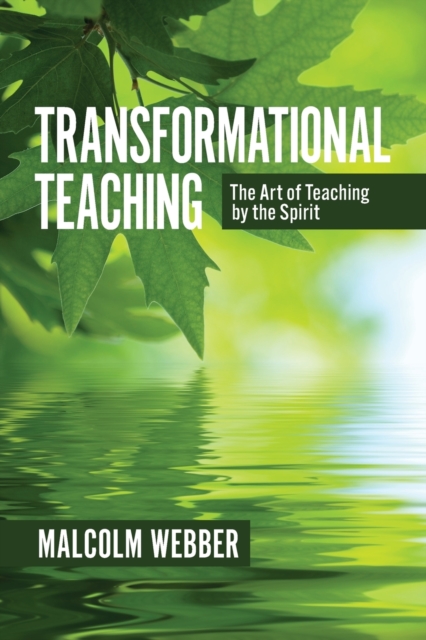 Transformational Teaching : The Art of Teaching by the Spirit: 40 Days to Powerful Teaching, Paperback / softback Book