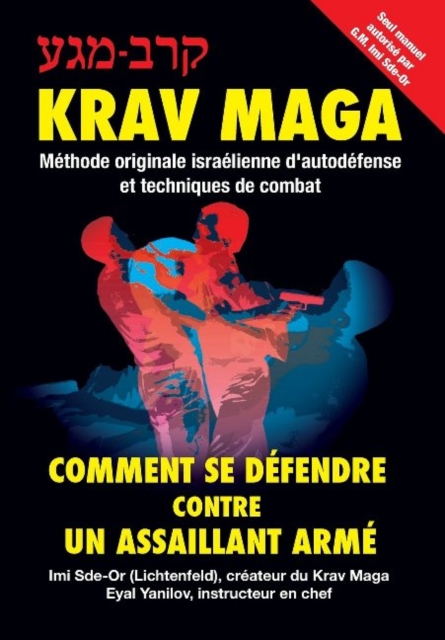 Krav-Maga (French Edition) : Comment Se Defendre Contre Un Assaillant Arme: Methode Originale Israelienne D'autodefense Et Techniques De Combat, Paperback / softback Book