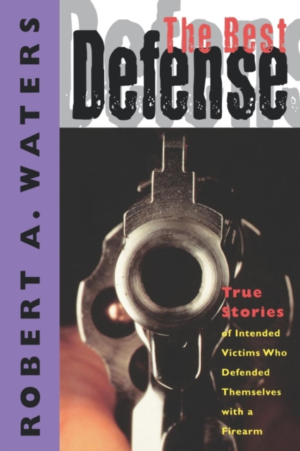 The Best Defense : True Stories of Intended Victims Who Defended Themselves with a Firearm, Paperback / softback Book