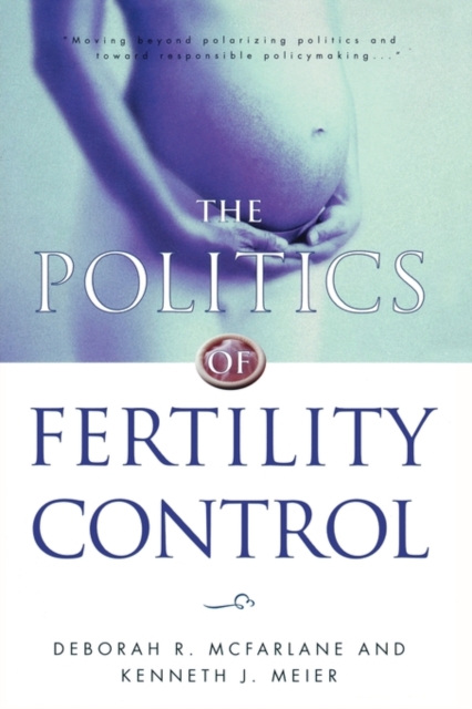 The Politics of Fertility Control : Family Planning and Abortion Policies in the American States, Paperback / softback Book