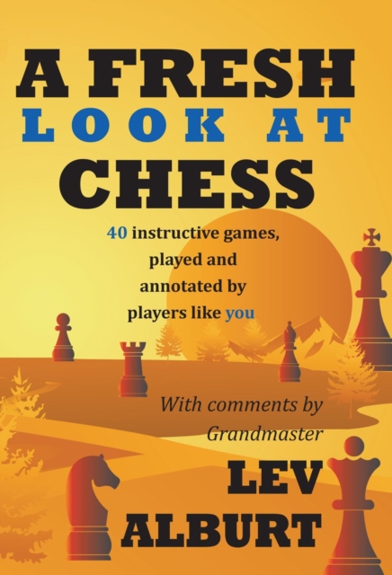 A Fresh Look at Chess : 40 Instructive Games, Played and Annotated by Players Like You, Paperback / softback Book